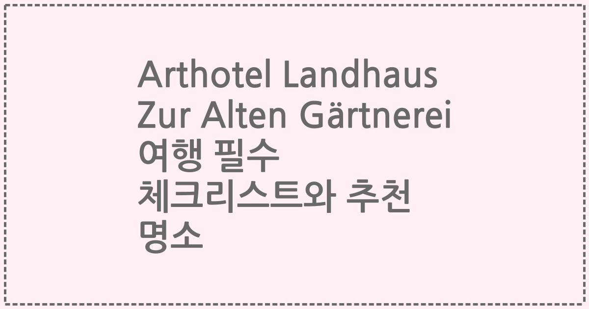 Arthotel Landhaus Zur Alten Gärtnerei 여행 필수 체크리스트와 추천 명소