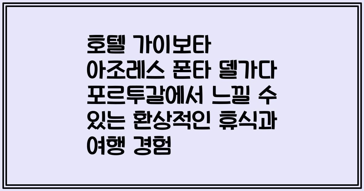 호텔 가이보타 아조레스 폰타 델가다 포르투갈에서 느낄 수 있는 환상적인 휴식과 여행 경험