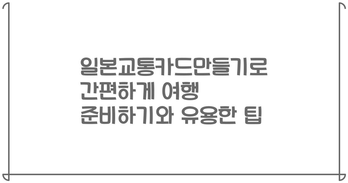 일본교통카드만들기로 간편하게 여행 준비하기와 유용한 팁