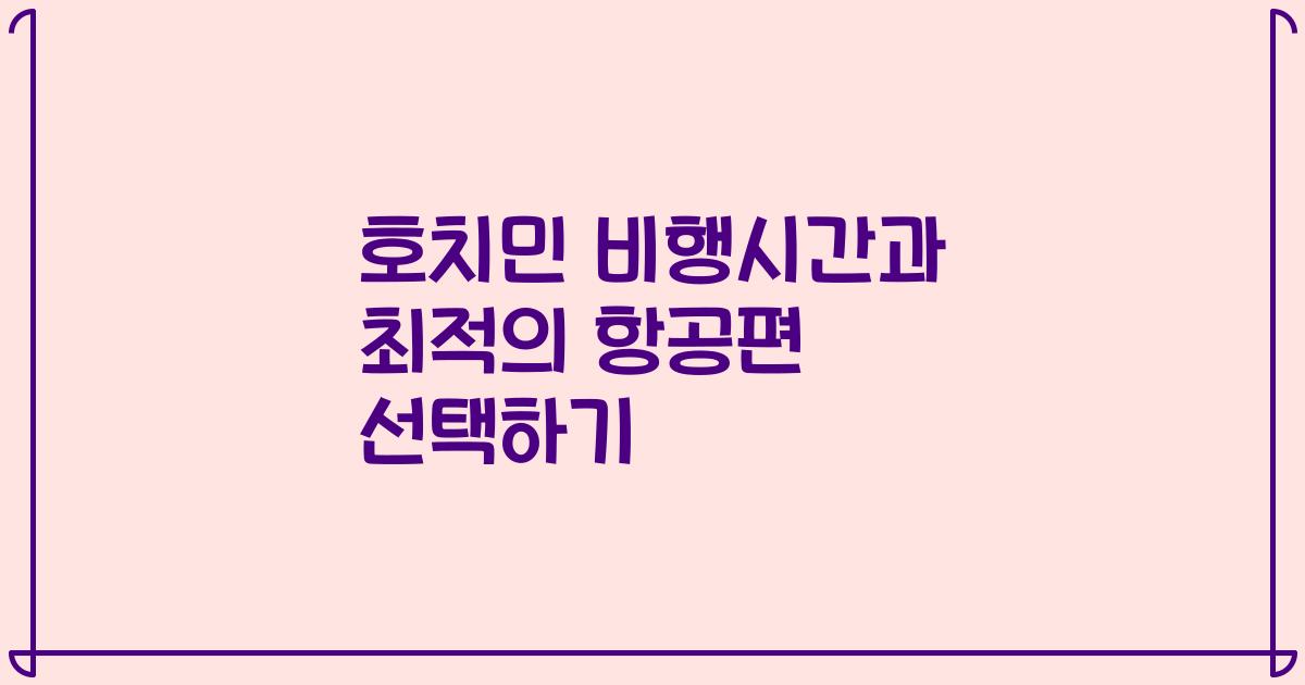 호치민 비행시간과 최적의 항공편 선택하기