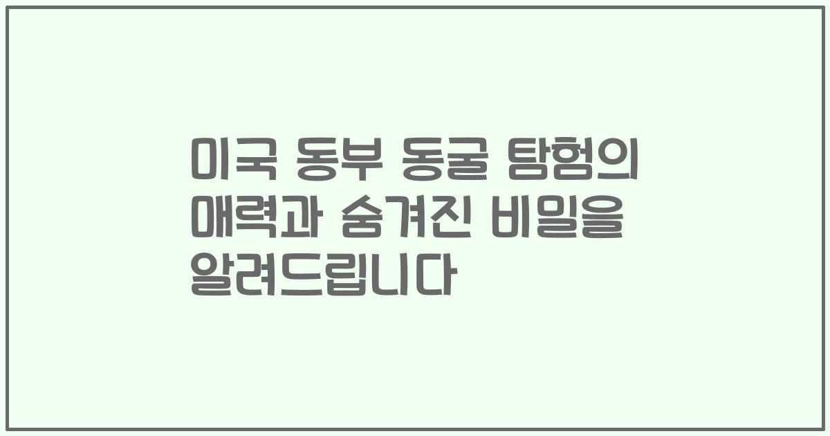 미국 동부 동굴 탐험의 매력과 숨겨진 비밀을 알려드립니다
