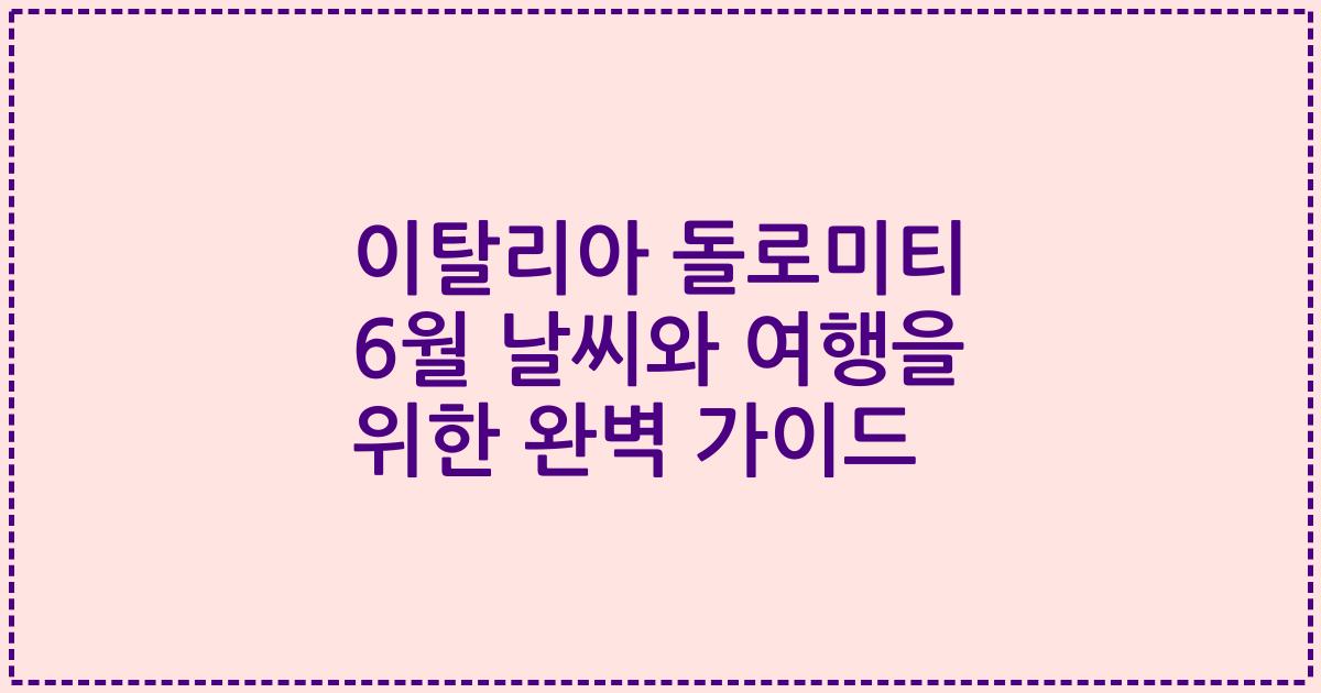 이탈리아 돌로미티 6월 날씨와 여행을 위한 완벽 가이드