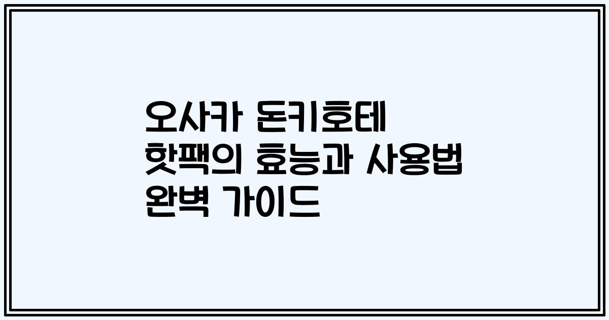 오사카 돈키호테 핫팩의 효능과 사용법 완벽 가이드
