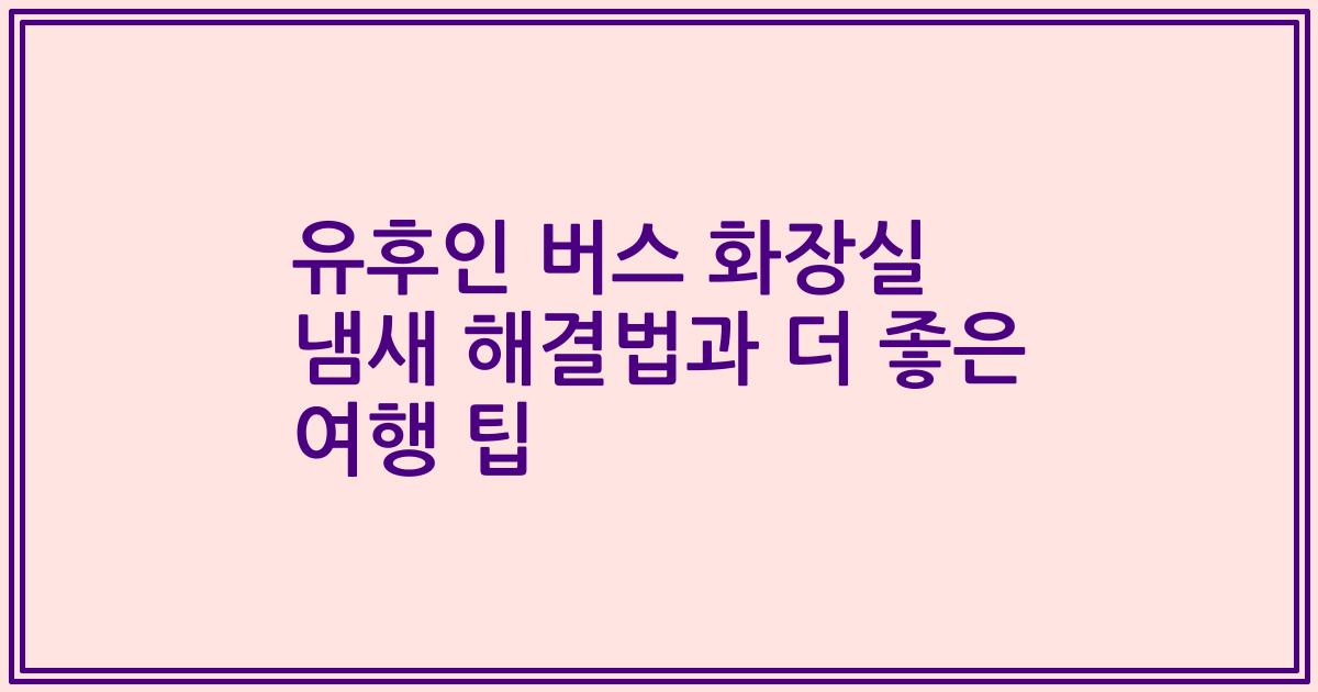 유후인 버스 화장실 냄새 해결법과 더 좋은 여행 팁