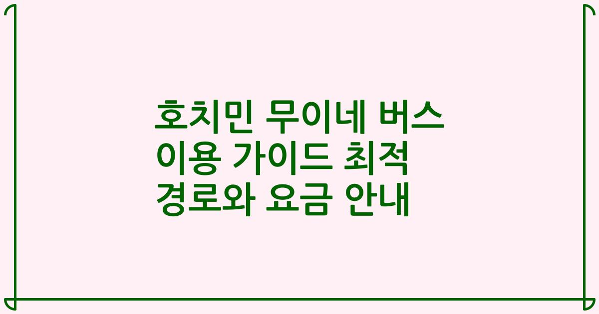 호치민 무이네 버스 이용 가이드 최적 경로와 요금 안내