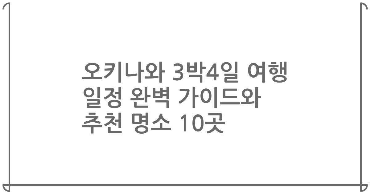 오키나와 3박4일 여행 일정 완벽 가이드와 추천 명소 10곳