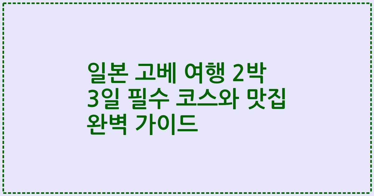 일본 고베 여행 2박 3일 필수 코스와 맛집 완벽 가이드