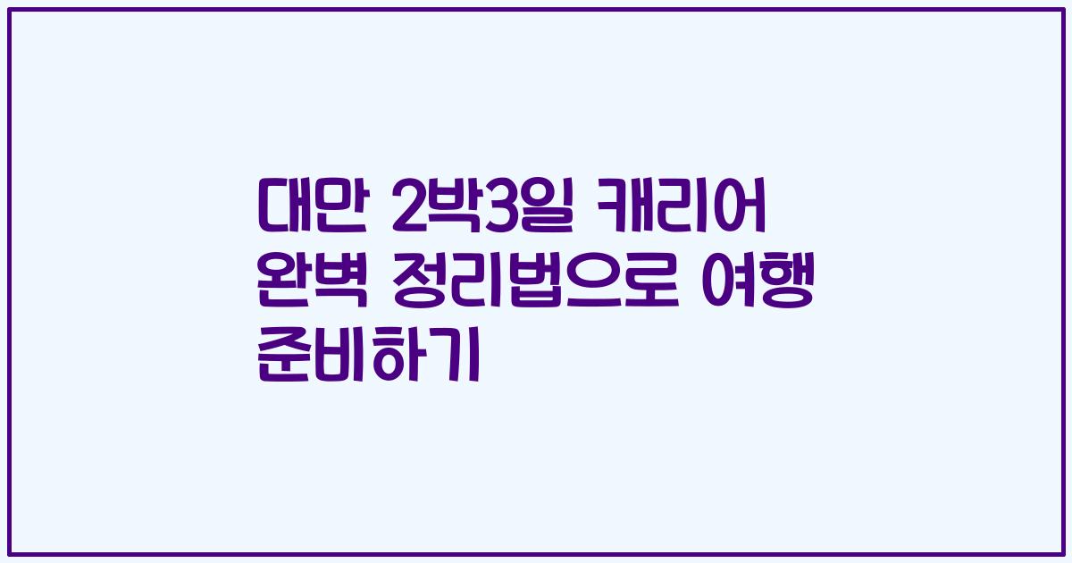 대만 2박3일 캐리어 완벽 정리법으로 여행 준비하기
