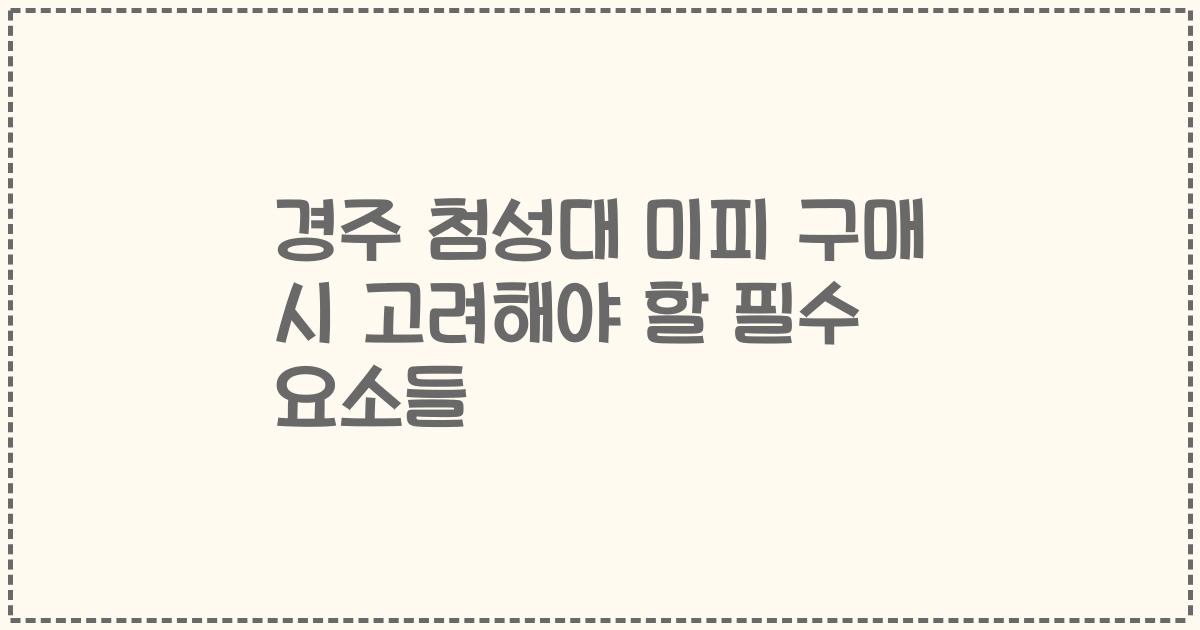 경주 첨성대 미피 구매 시 고려해야 할 필수 요소들