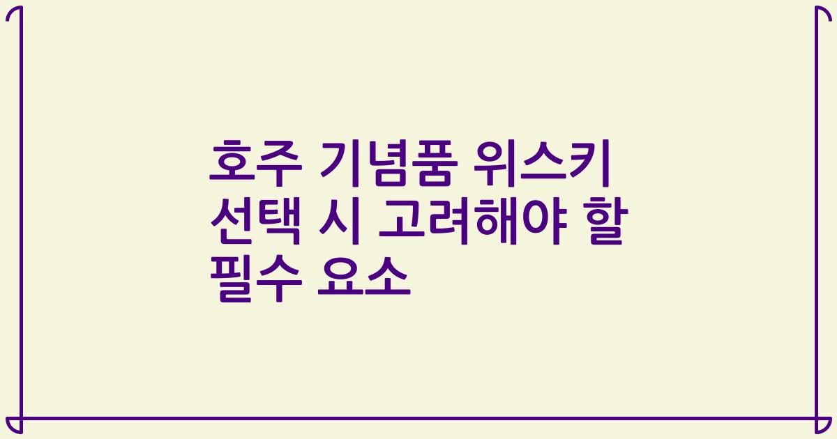 호주 기념품 위스키 선택 시 고려해야 할 필수 요소