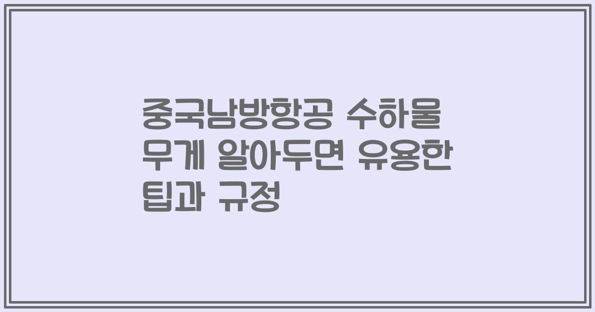 중국남방항공 수하물 무게 알아두면 유용한 팁과 규정