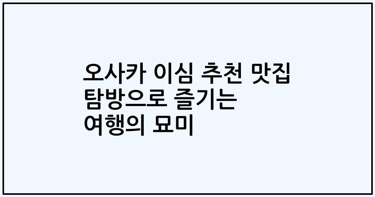 오사카 이심 추천 맛집 탐방으로 즐기는 여행의 묘미