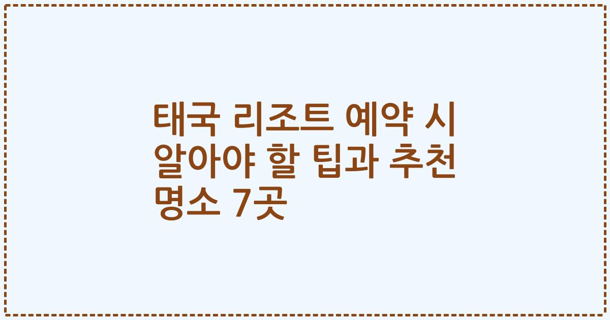 태국 리조트 예약 시 알아야 할 팁과 추천 명소 7곳