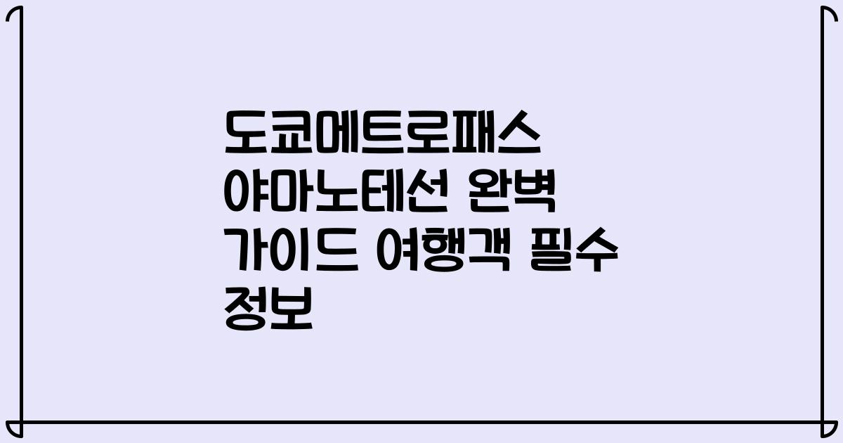 도쿄메트로패스 야마노테선 완벽 가이드 여행객 필수 정보