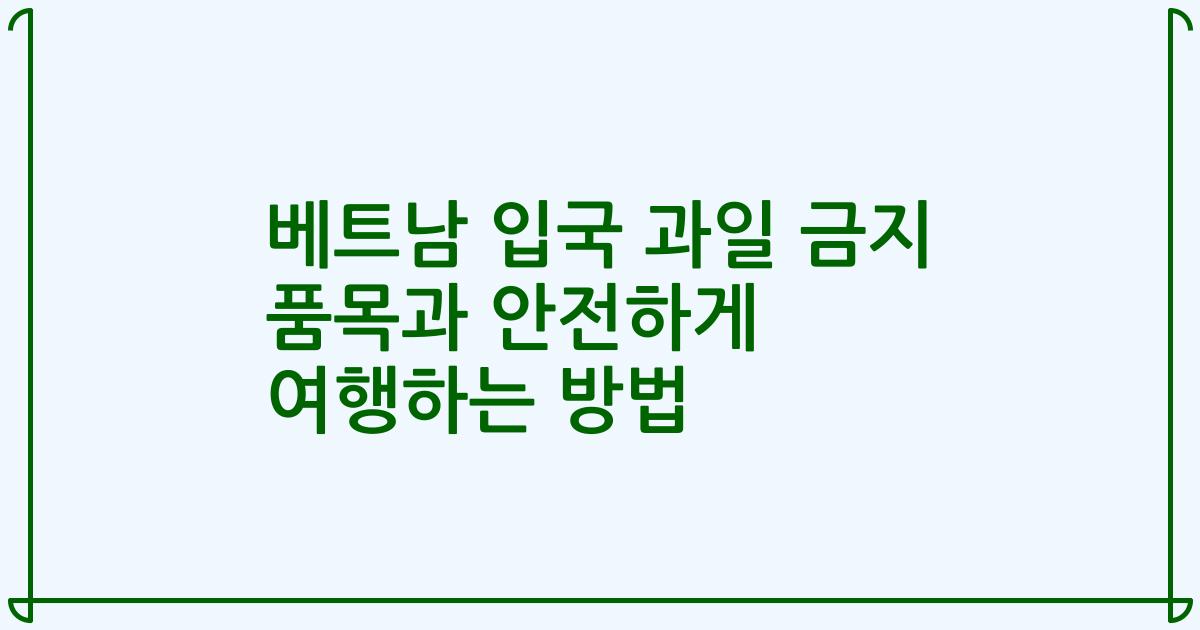 베트남 입국 과일 금지 품목과 안전하게 여행하는 방법