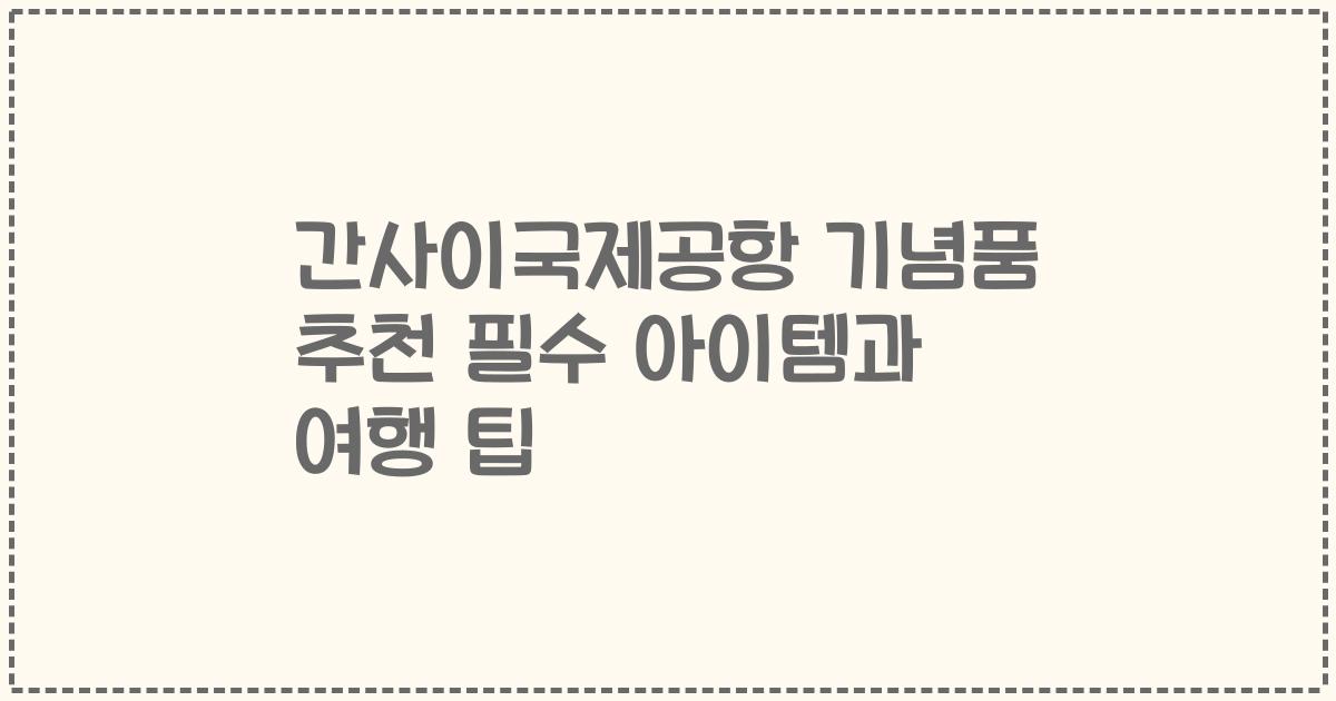 간사이국제공항 기념품 추천 필수 아이템과 여행 팁